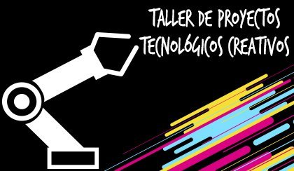 Taller de proyectos tecnol�gicos creativos